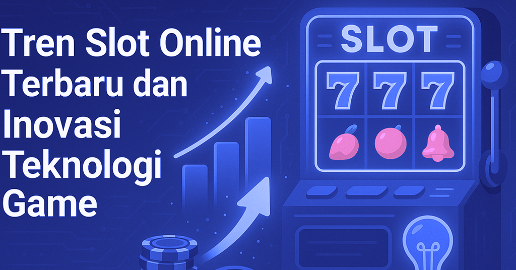 Tren Slot Online Terbaru dan Inovasi Teknologi Game