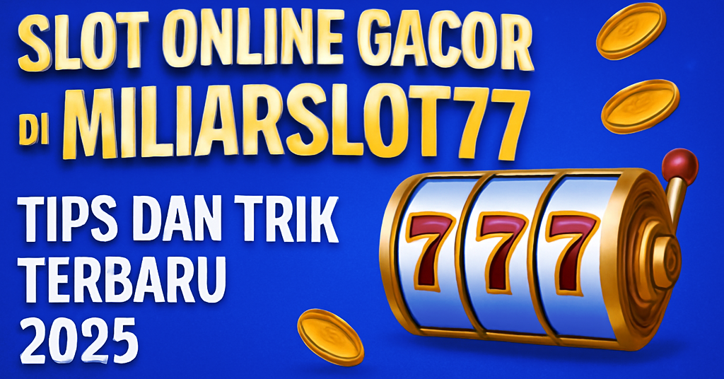 Slot Online Gacor di Miliarslot77 Tips dan Trik Terbaru 2025