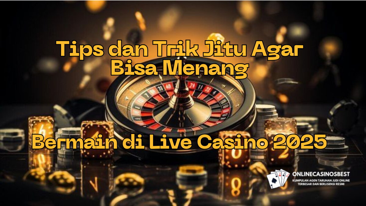 Tips dan Trik Jitu Agar Bisa Menang Bermain di Live Casino 2025