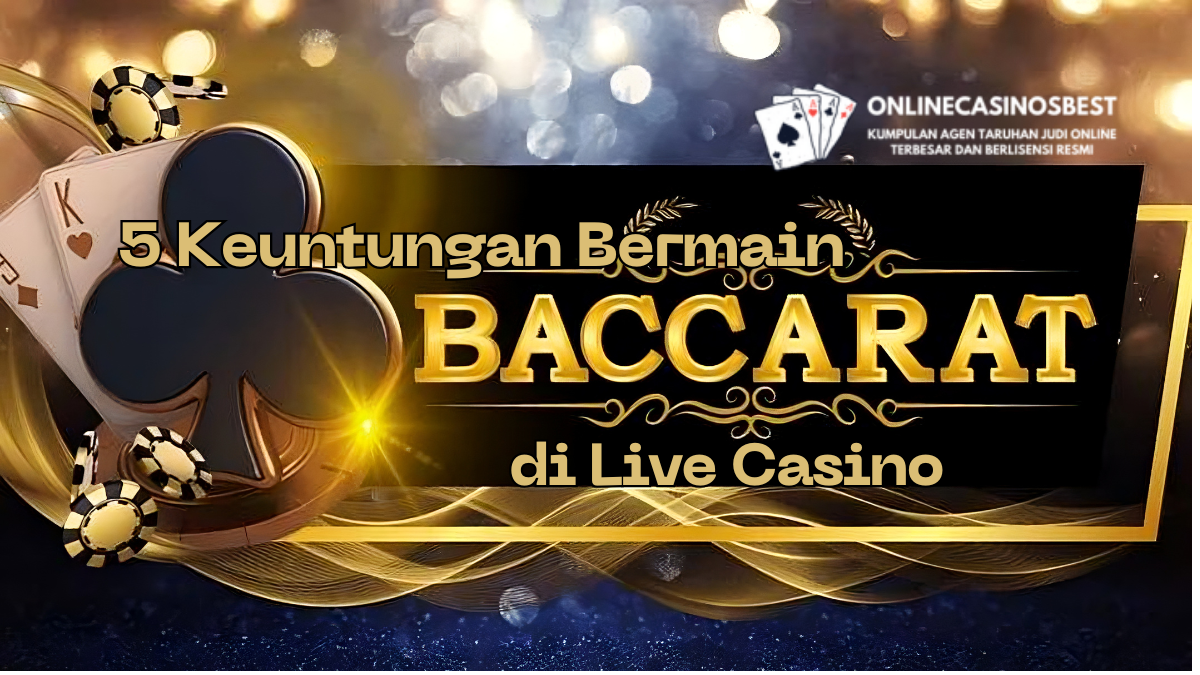 5 Keuntungan Bermain Baccarat di Live Casino