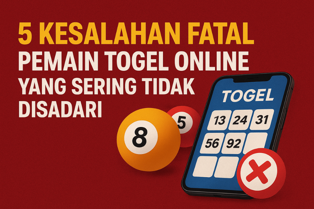 5 Kesalahan Fatal Pemain Togel Online yang Sering Tidak Disadari
